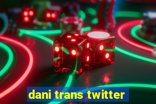 dani trans twitter
